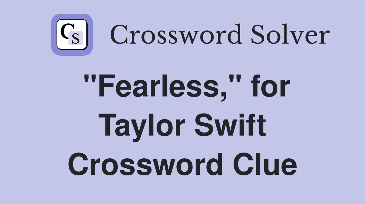 "Fearless," for Taylor Swift Crossword Clue