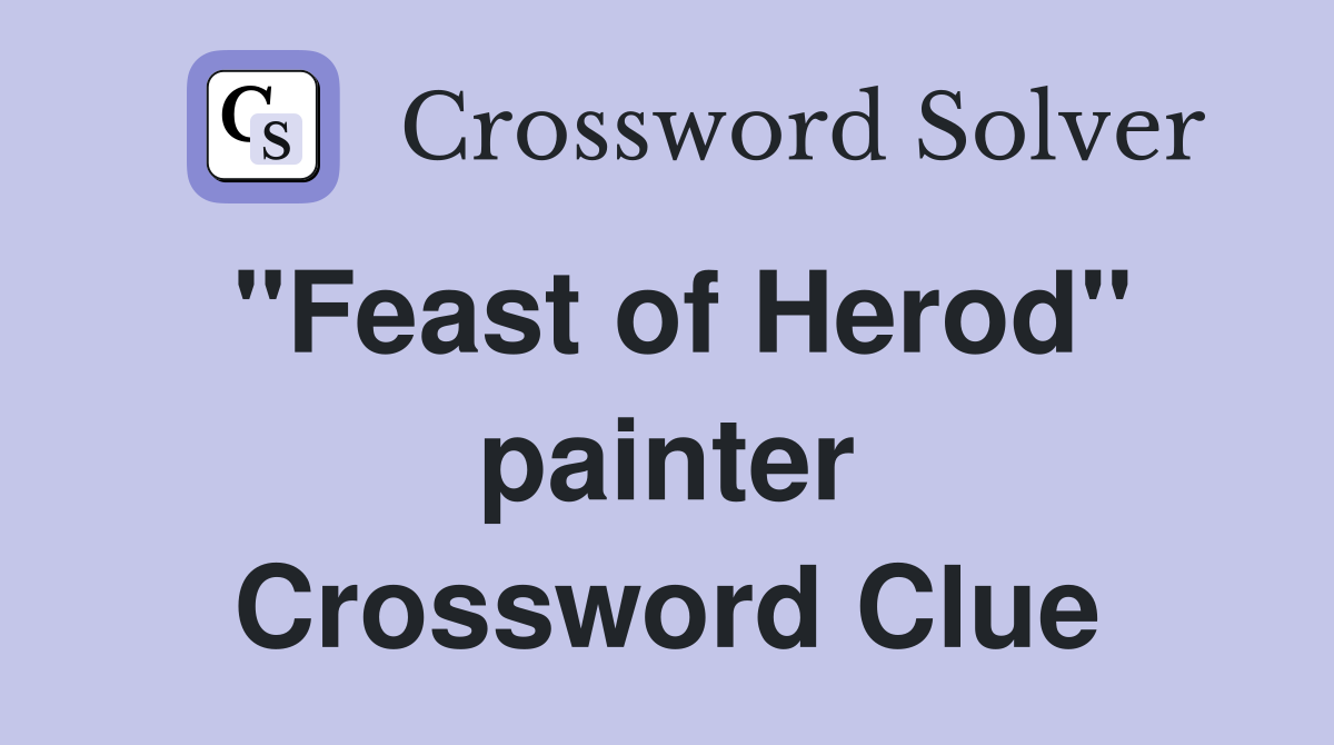 "Feast of Herod" painter Crossword Clue