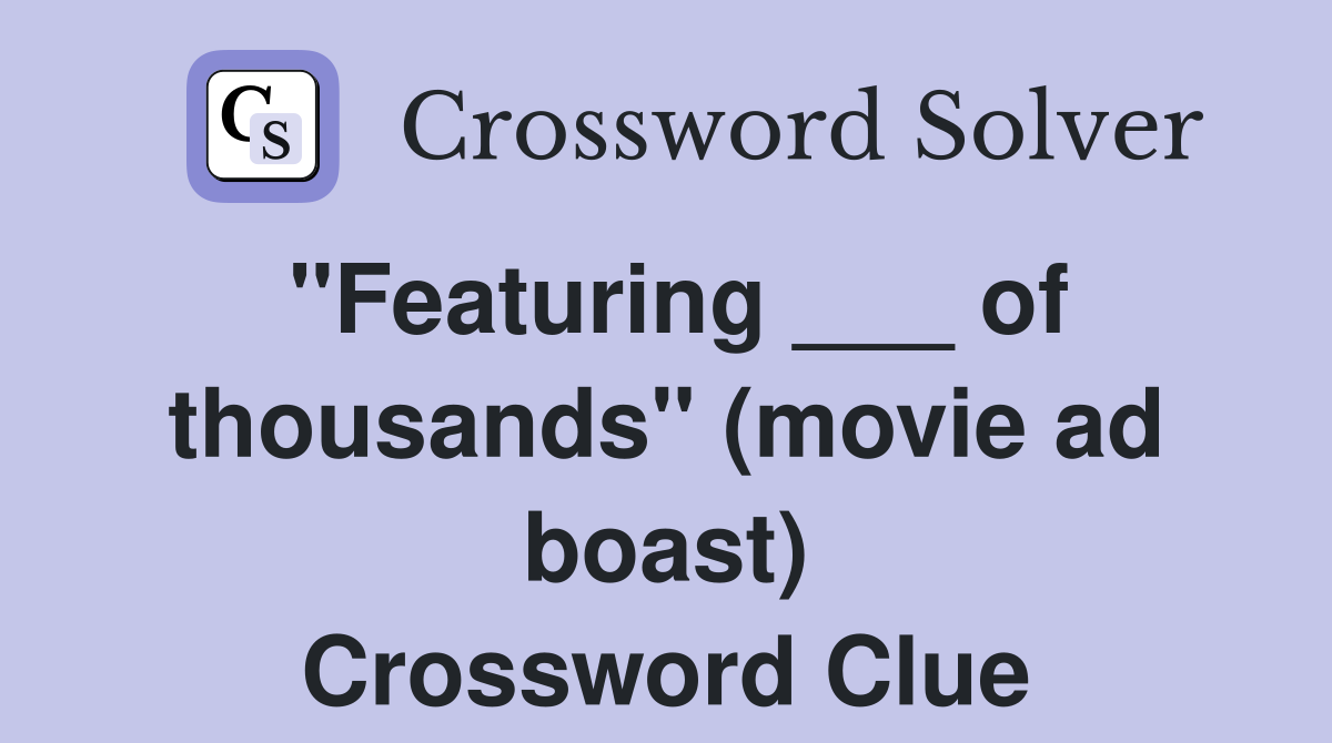 "Featuring ___ of thousands" (movie ad boast) Crossword Clue