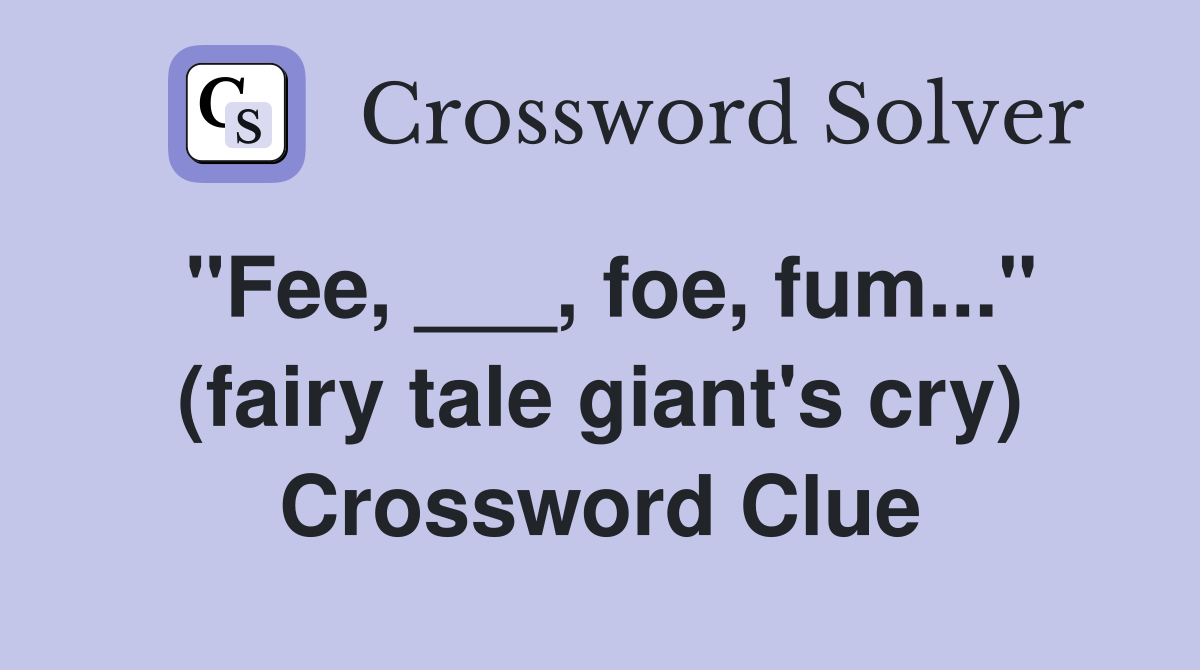 "Fee, ___, foe, fum..." (fairy tale giant's cry) Crossword Clue