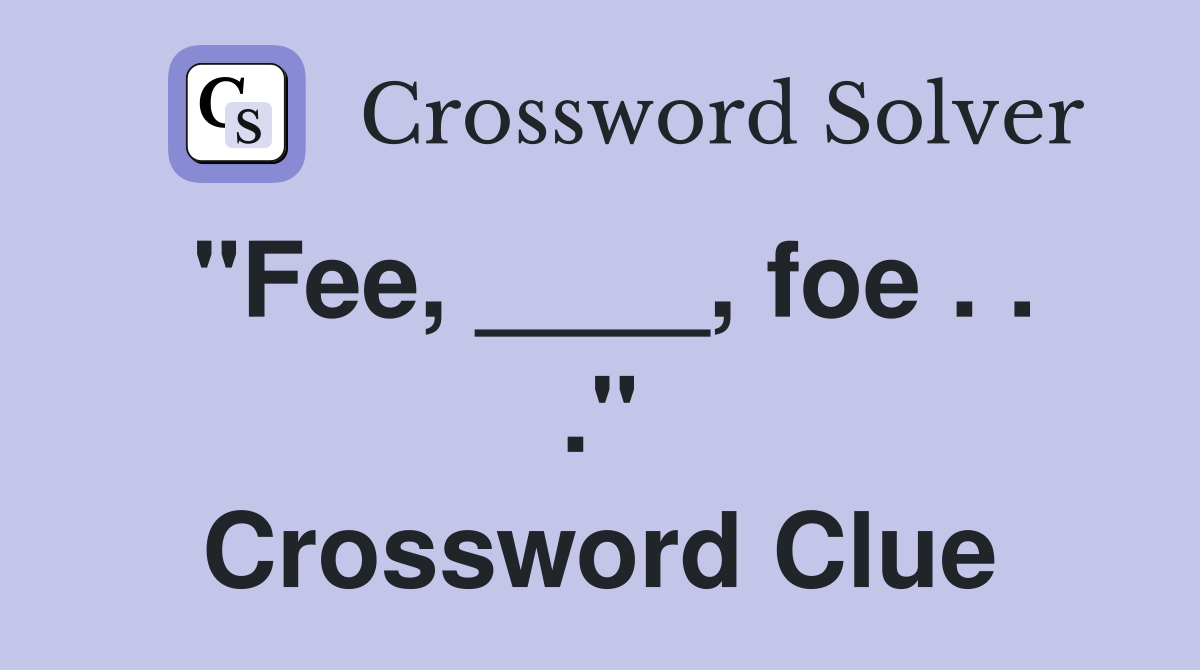 "Fee, ____, foe . . ." Crossword Clue