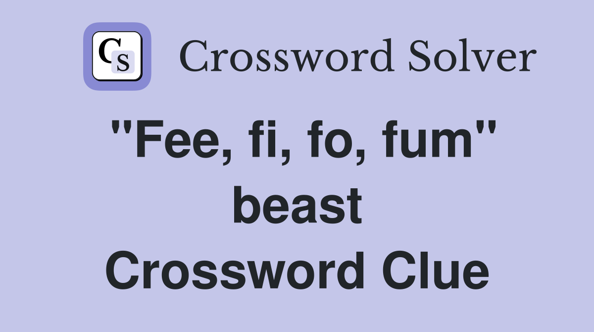 "Fee, fi, fo, fum" beast Crossword Clue