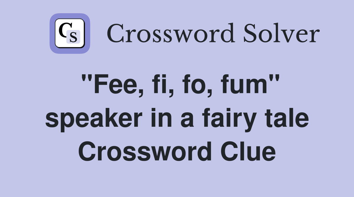 "Fee, fi, fo, fum" speaker in a fairy tale Crossword Clue