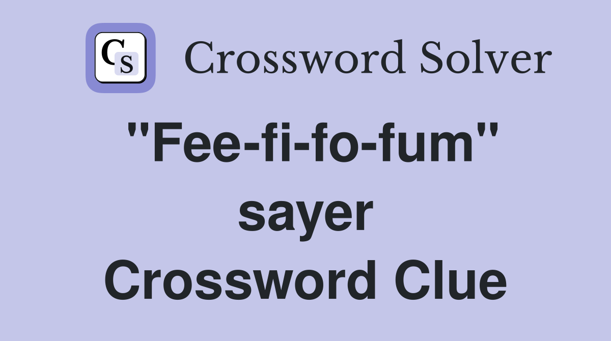 "Fee-fi-fo-fum" sayer Crossword Clue
