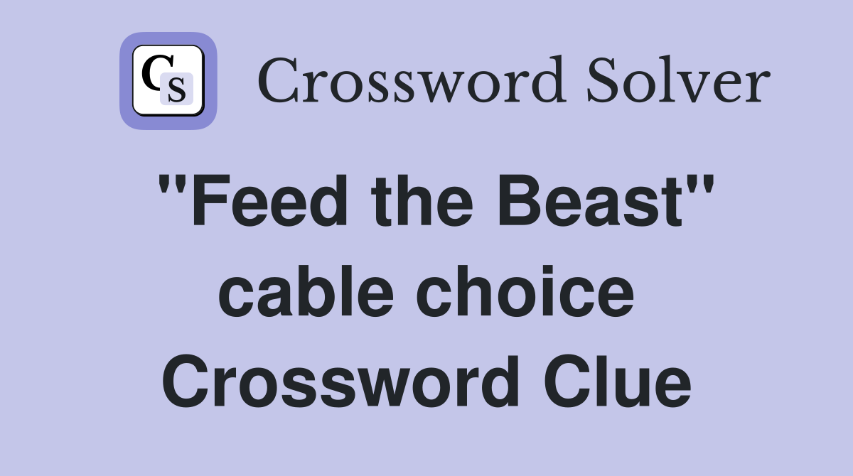 "Feed the Beast" cable choice Crossword Clue