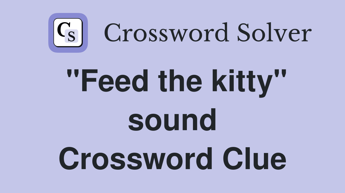 "Feed the kitty" sound Crossword Clue