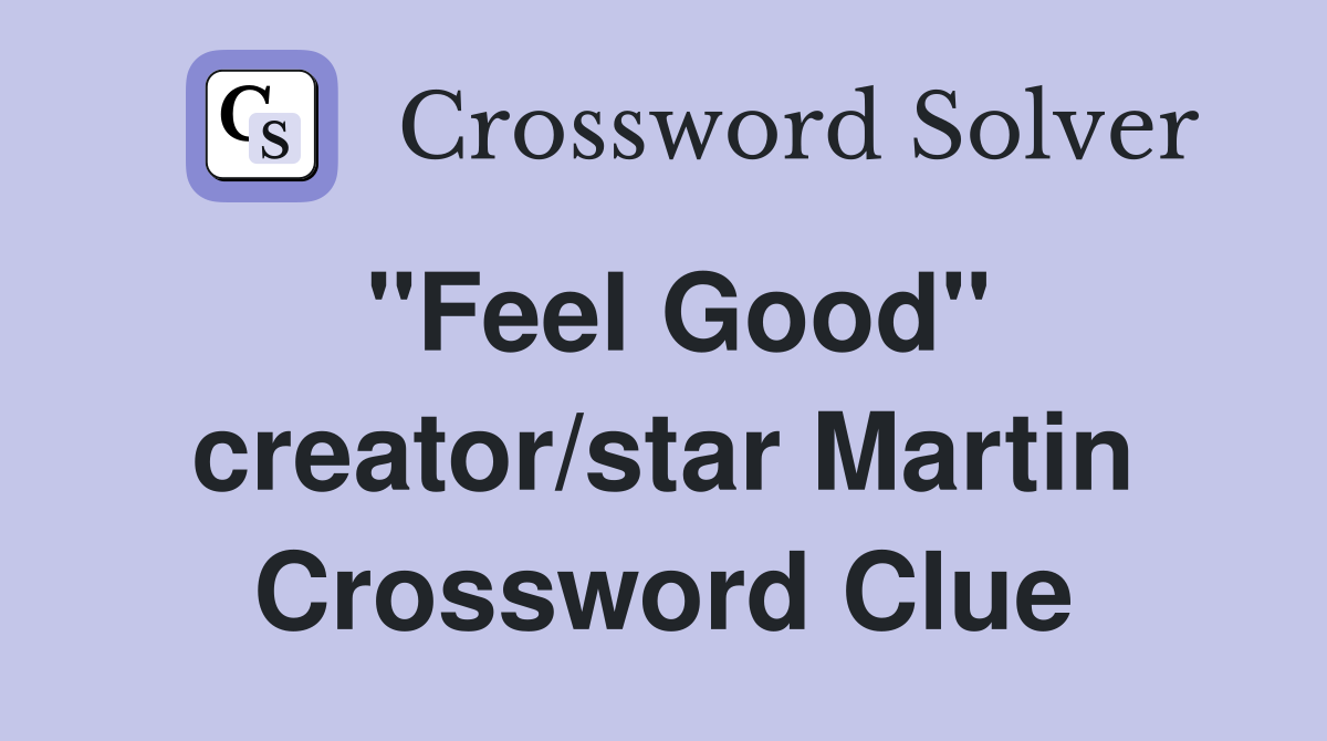 "Feel Good" creator/star Martin Crossword Clue