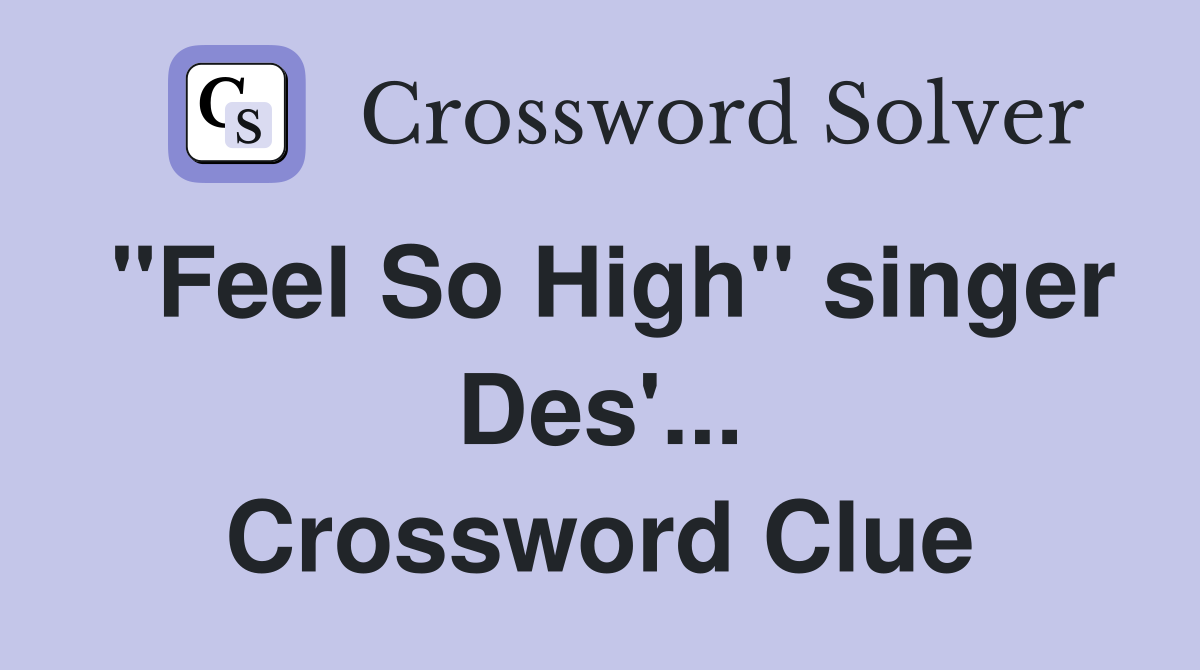 "Feel So High" singer Des'... Crossword Clue
