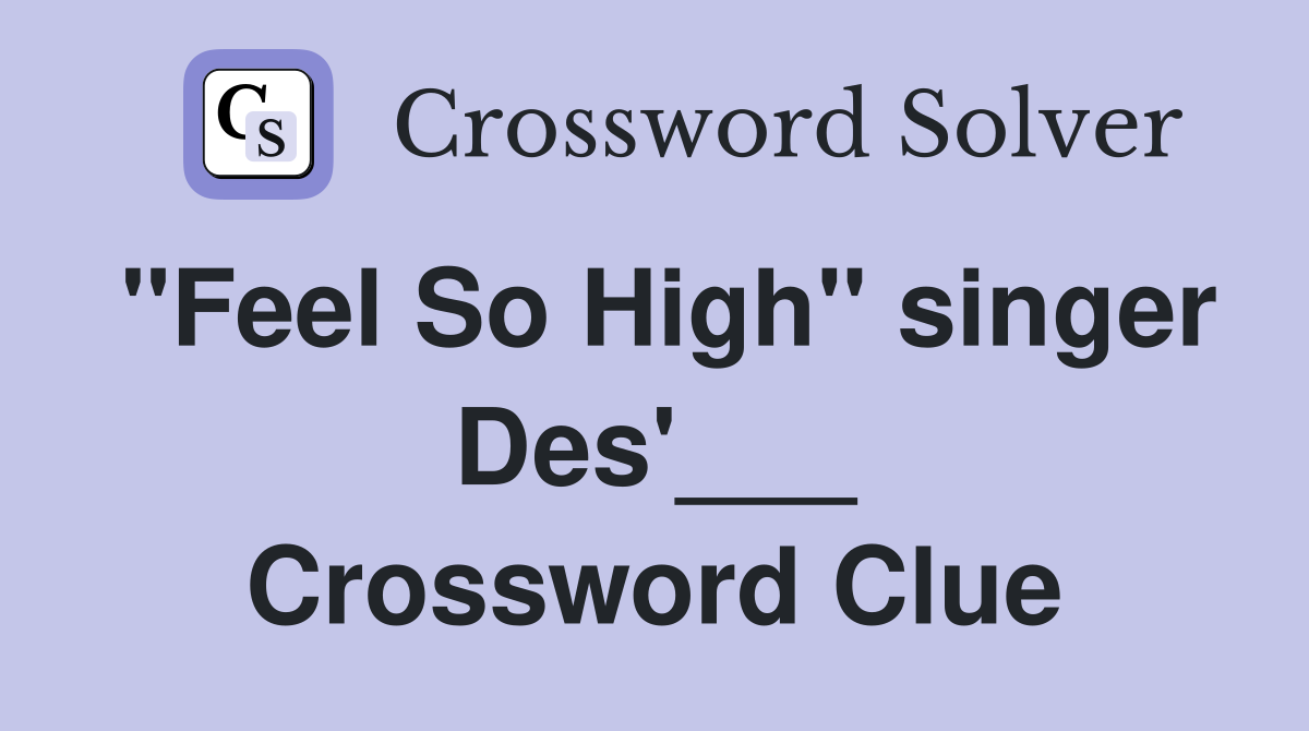 "Feel So High" singer Des'___ Crossword Clue