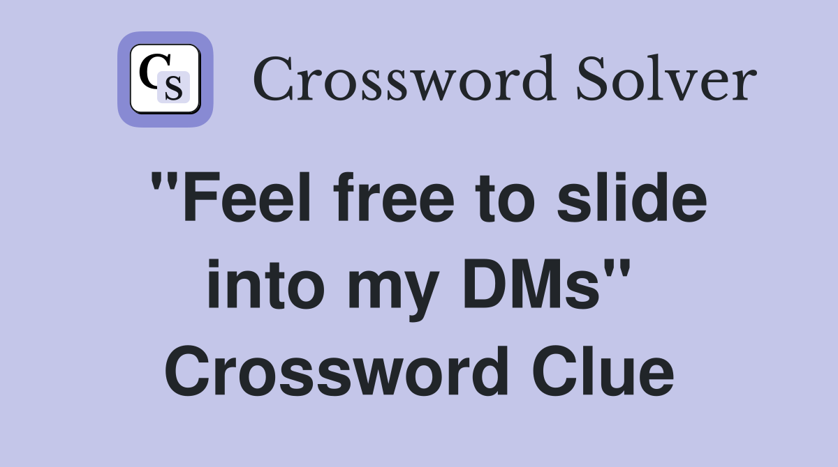 "Feel free to slide into my DMs" Crossword Clue