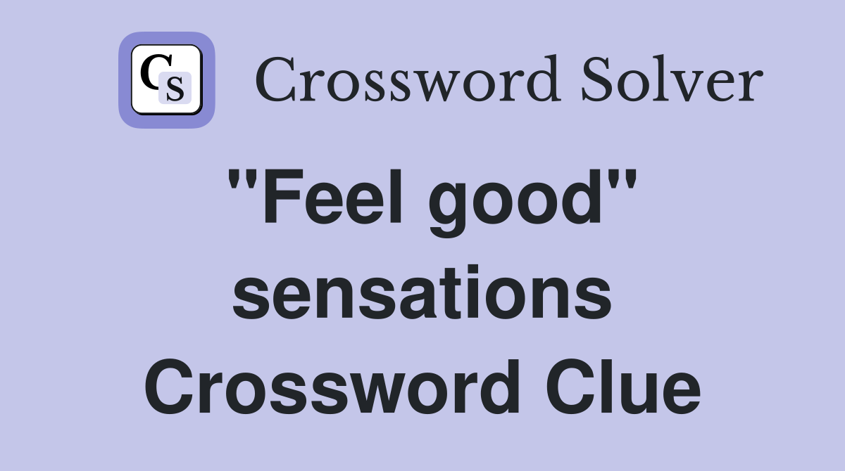 "Feel good" sensations Crossword Clue