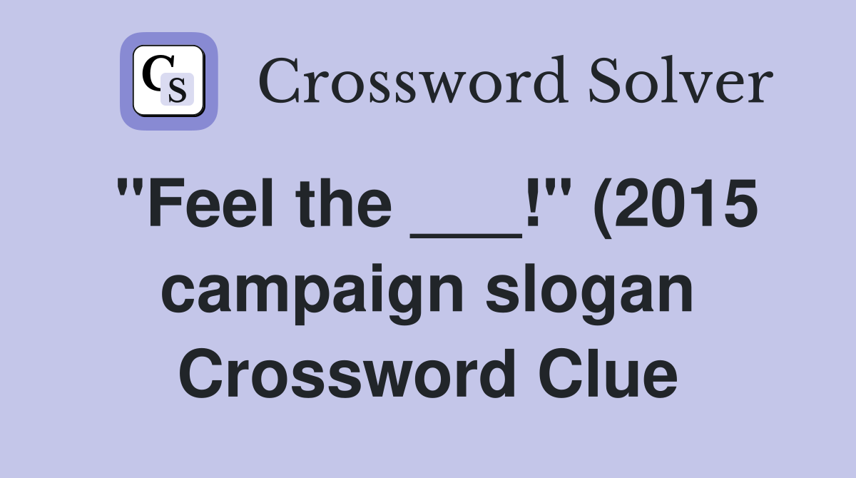 quot Feel the quot (2015 campaign slogan) Crossword Clue Answers quot Feel the quot (2015 campaign slogan) Crossword Clue Answers