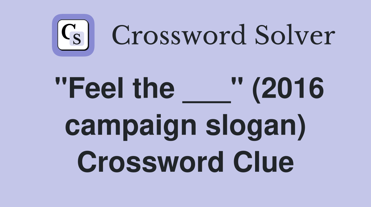 "Feel the ___" (2016 campaign slogan) Crossword Clue