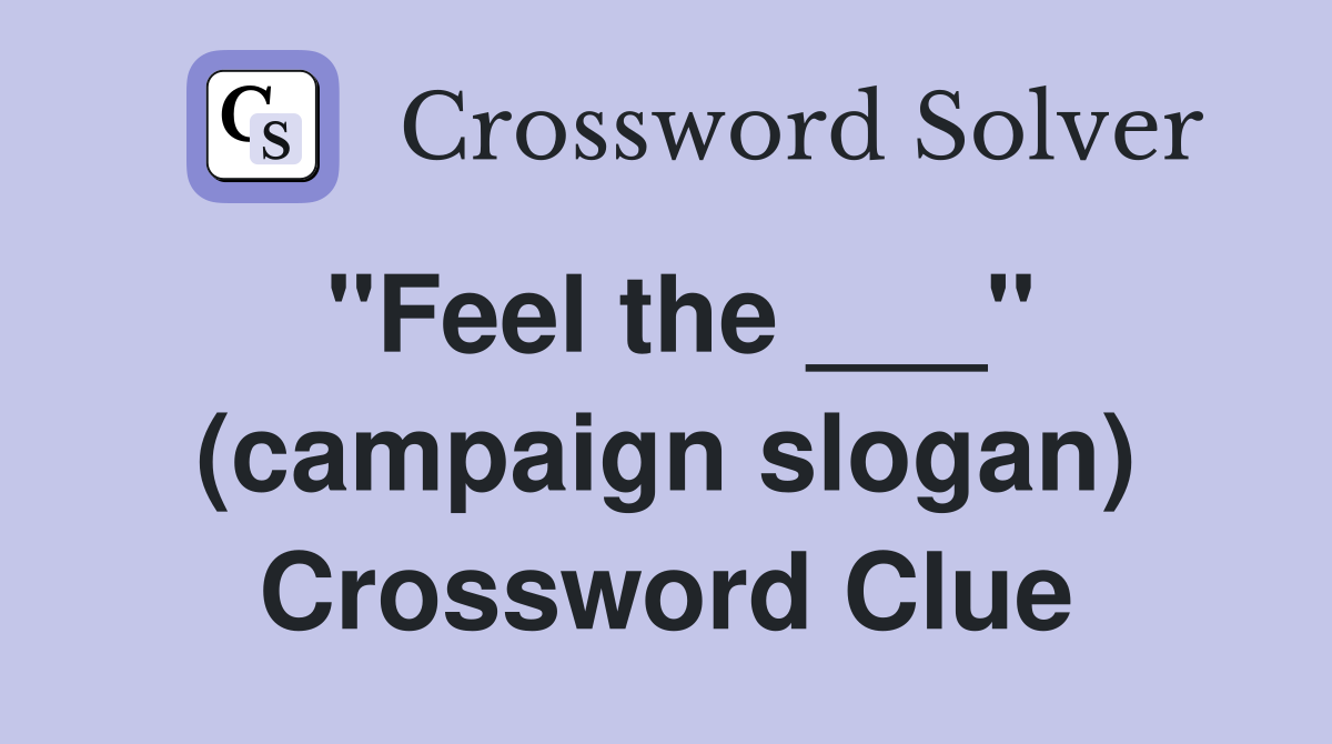 "Feel the ___" (campaign slogan) Crossword Clue