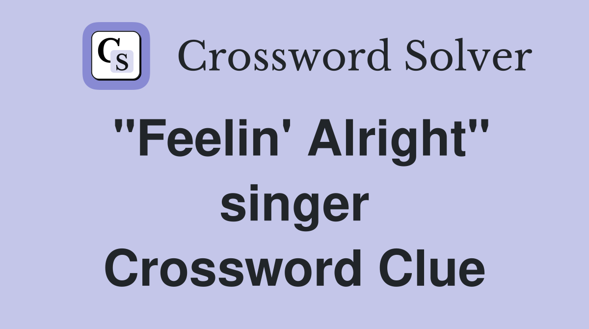 "Feelin' Alright" singer Crossword Clue