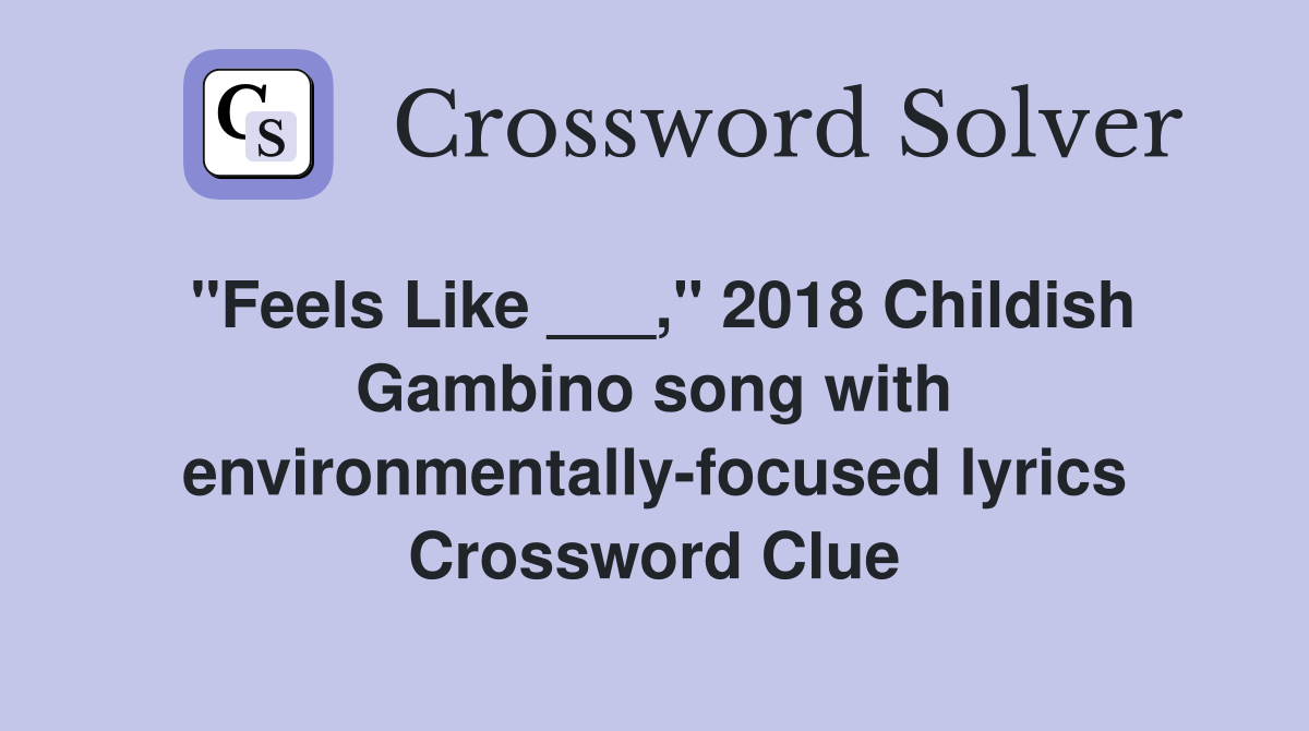 "Feels Like ___," 2018 Childish Gambino song with environmentally-focused lyrics Crossword Clue