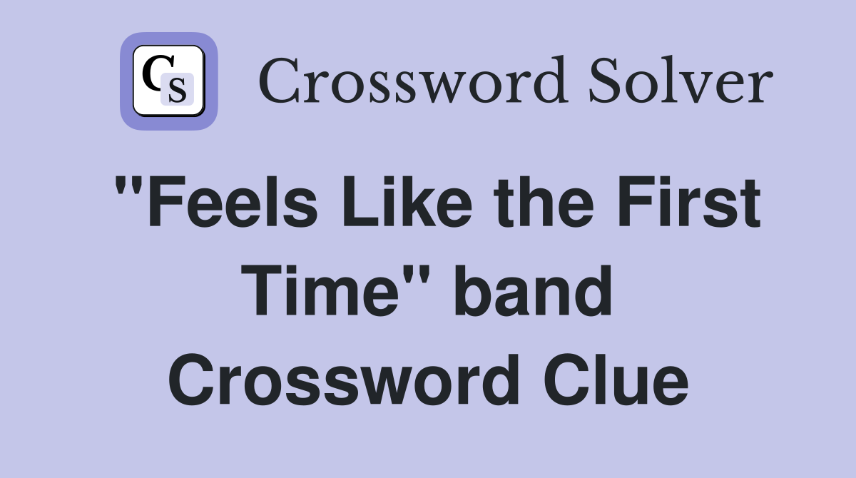 "Feels Like the First Time" band Crossword Clue