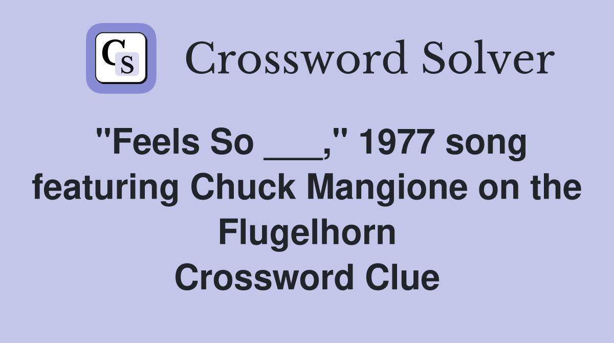 "Feels So ___," 1977 song featuring Chuck Mangione on the Flugelhorn Crossword Clue