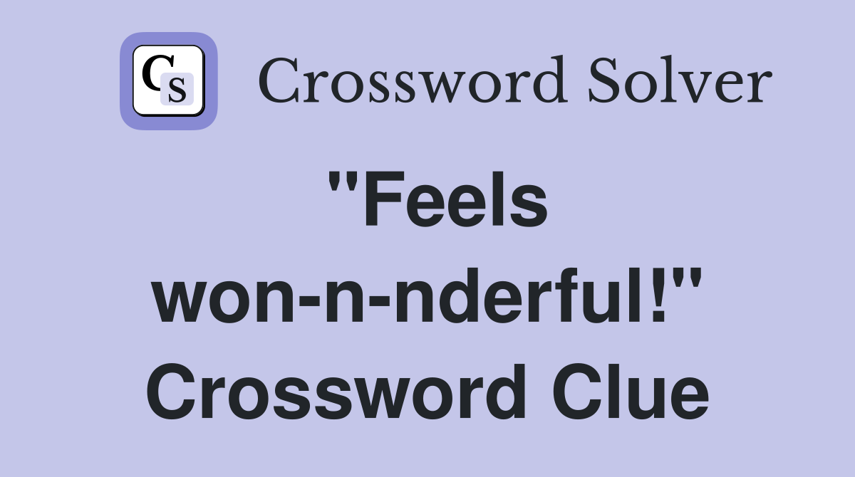 "Feels won-n-nderful!" Crossword Clue