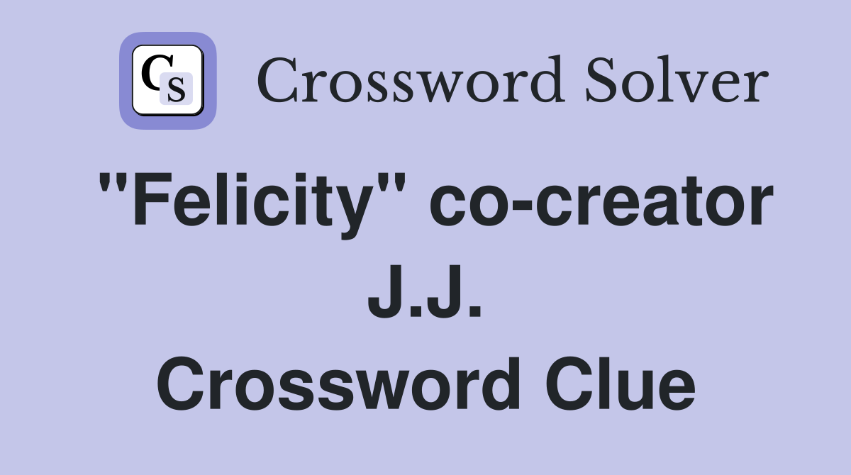 "Felicity" co-creator J.J. Crossword Clue