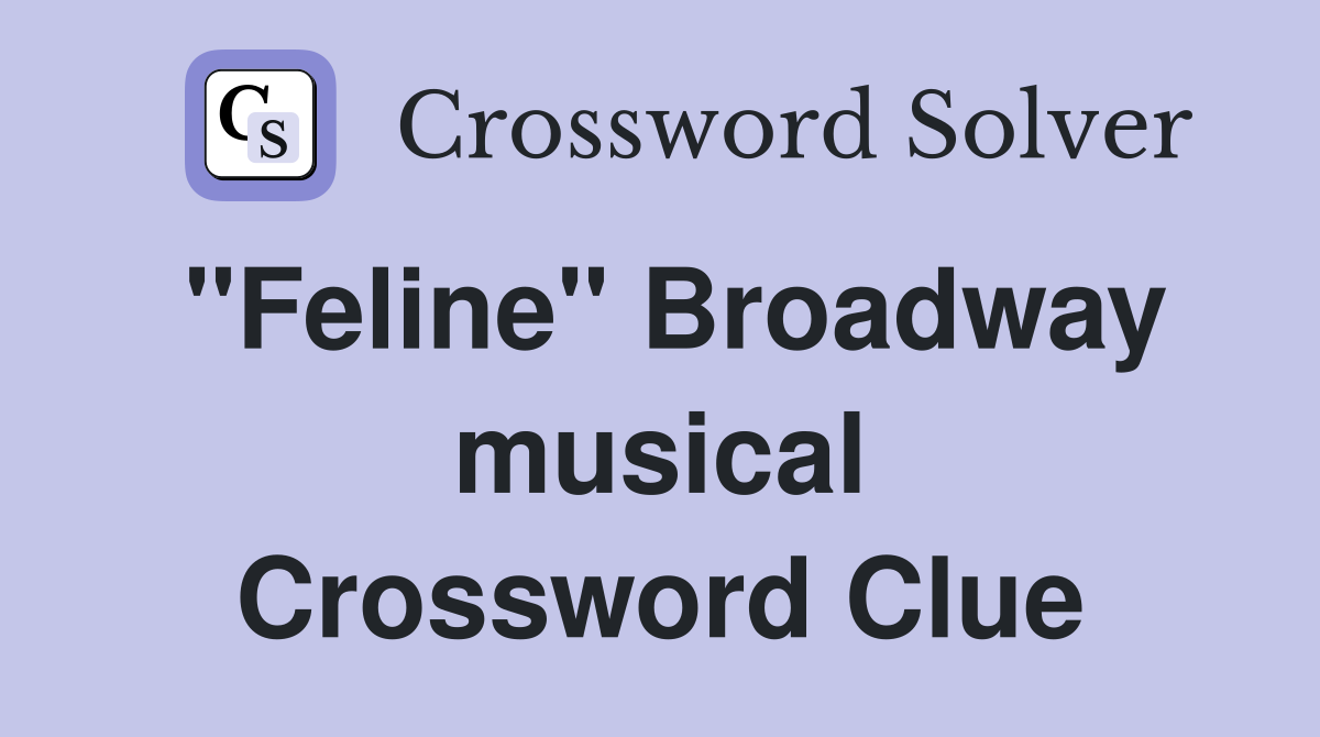 "Feline" Broadway musical Crossword Clue