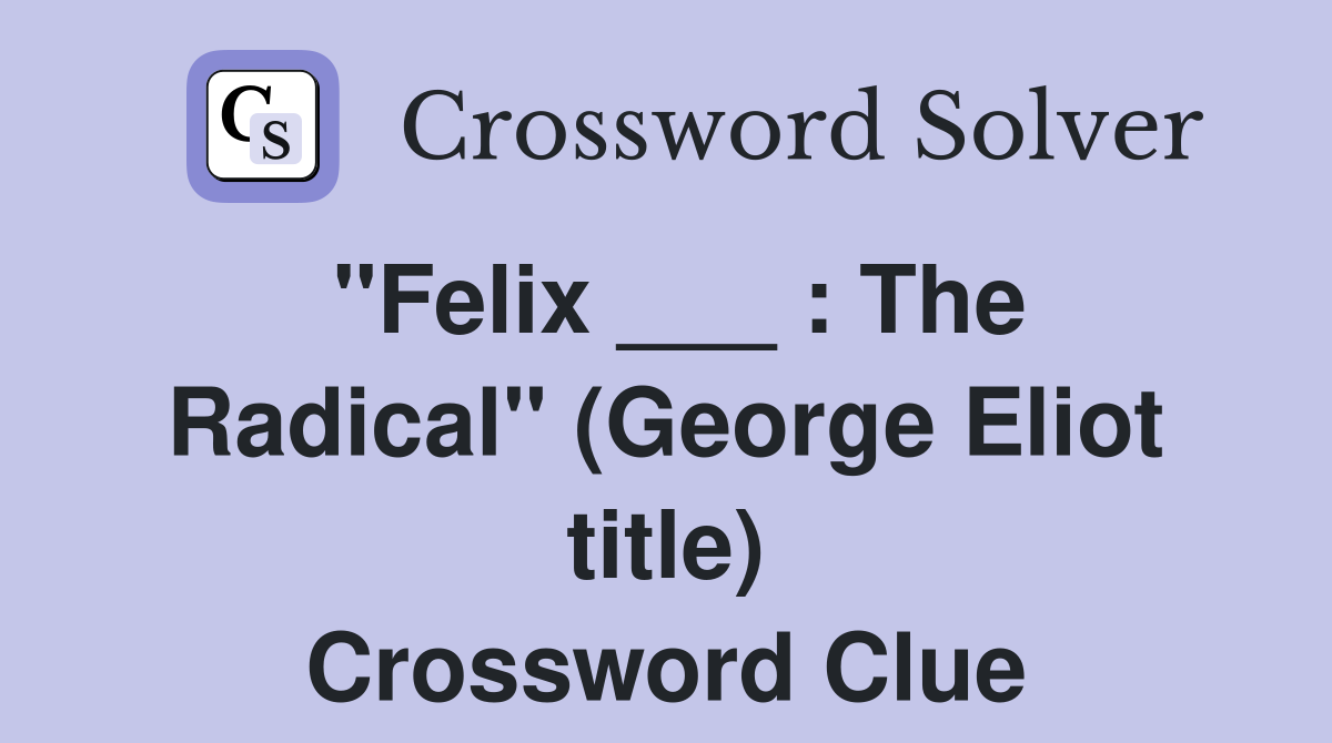 "Felix ___ : The Radical" (George Eliot title) Crossword Clue