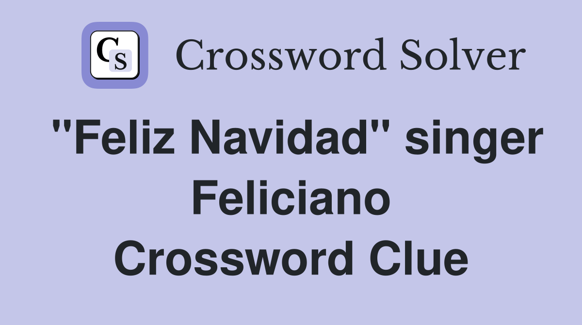 "Feliz Navidad" singer Feliciano Crossword Clue