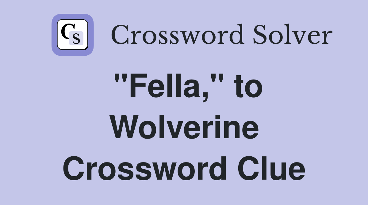 "Fella," to Wolverine Crossword Clue