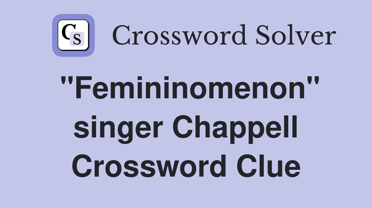 "Femininomenon" singer Chappell Crossword Clue