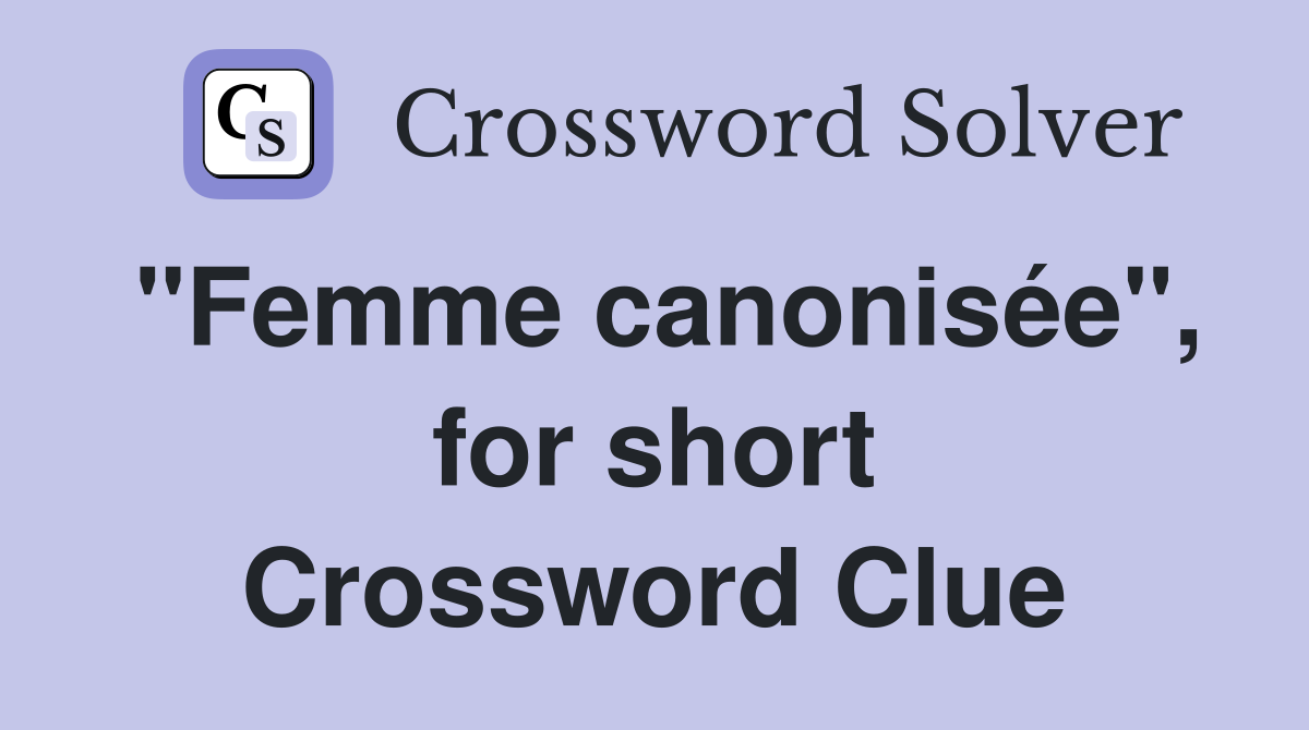 "Femme canonisée", for short Crossword Clue