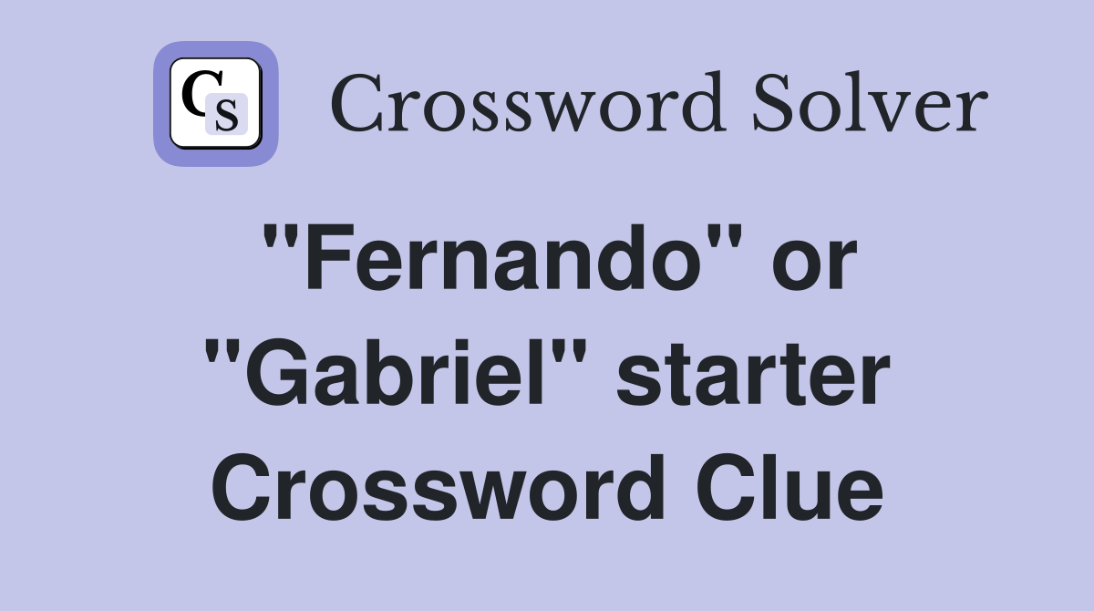 "Fernando" or "Gabriel" starter Crossword Clue