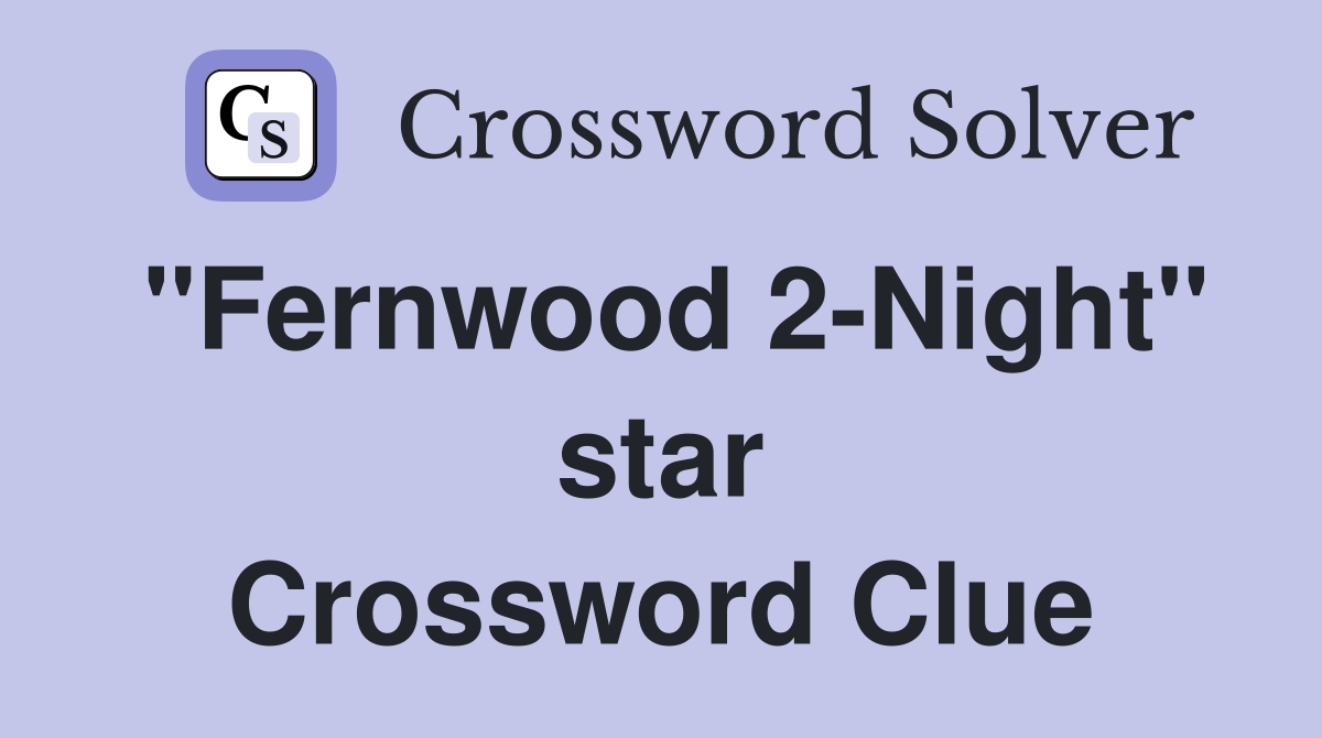 "Fernwood 2-Night" star Crossword Clue
