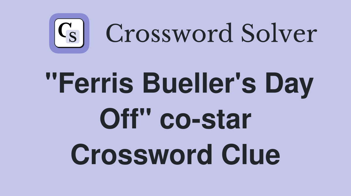 "Ferris Bueller's Day Off" co-star Crossword Clue
