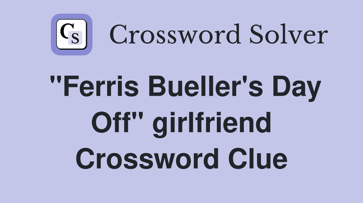 "Ferris Bueller's Day Off" girlfriend Crossword Clue