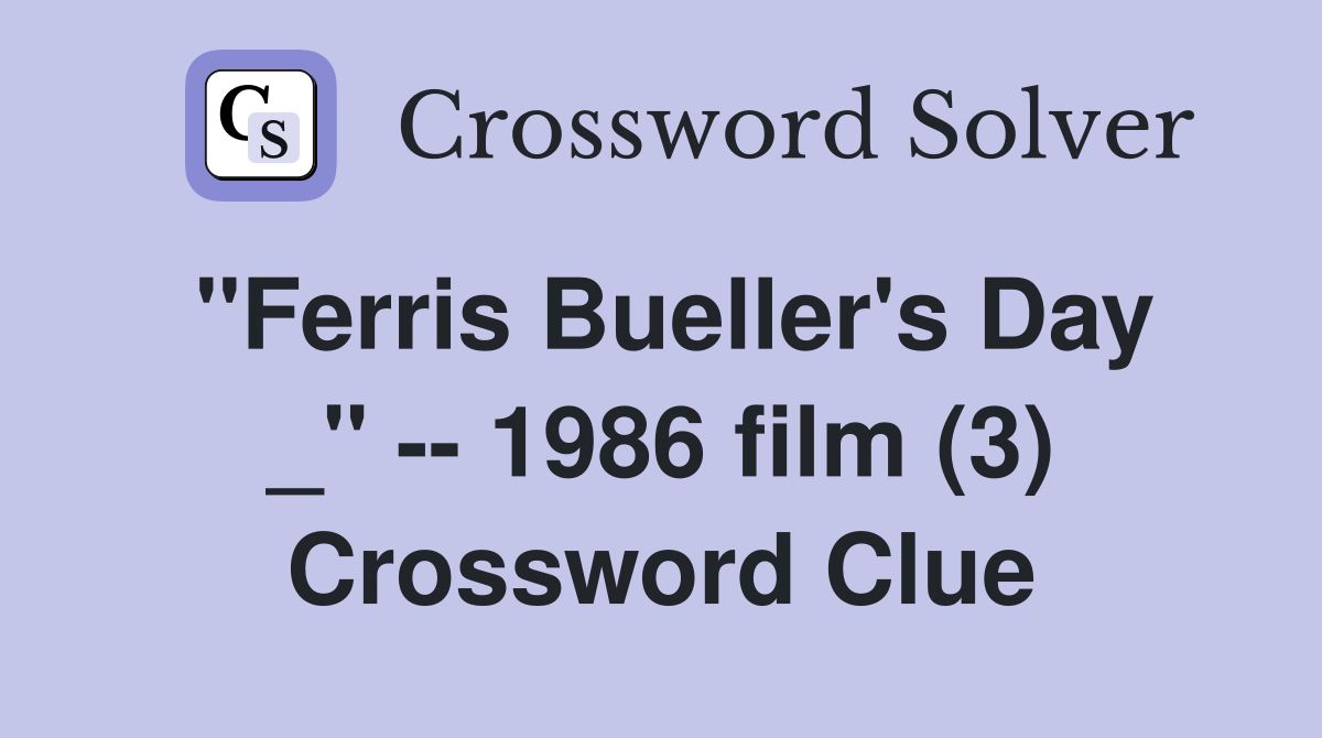 "Ferris Bueller's Day _" -- 1986 film (3) Crossword Clue