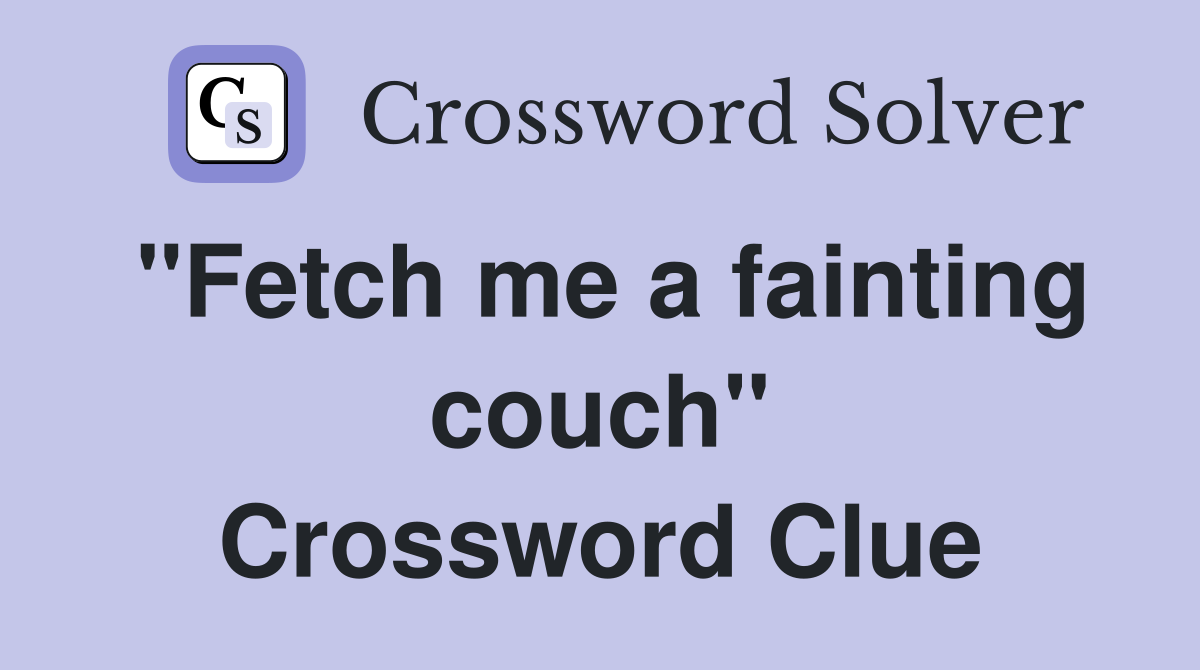 "Fetch me a fainting couch" Crossword Clue