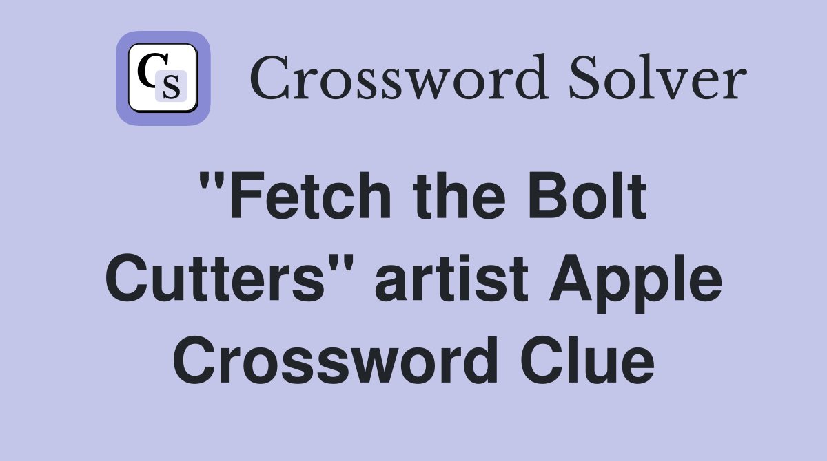 "Fetch the Bolt Cutters" artist Apple Crossword Clue