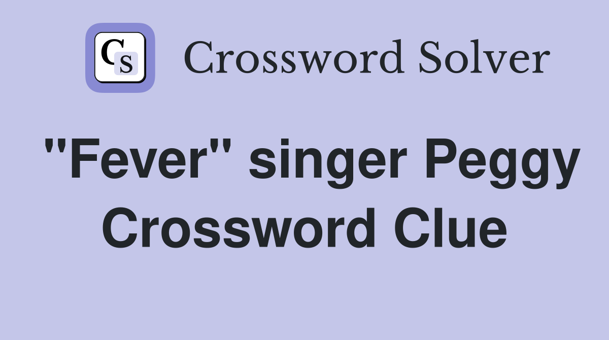 "Fever" singer Peggy Crossword Clue