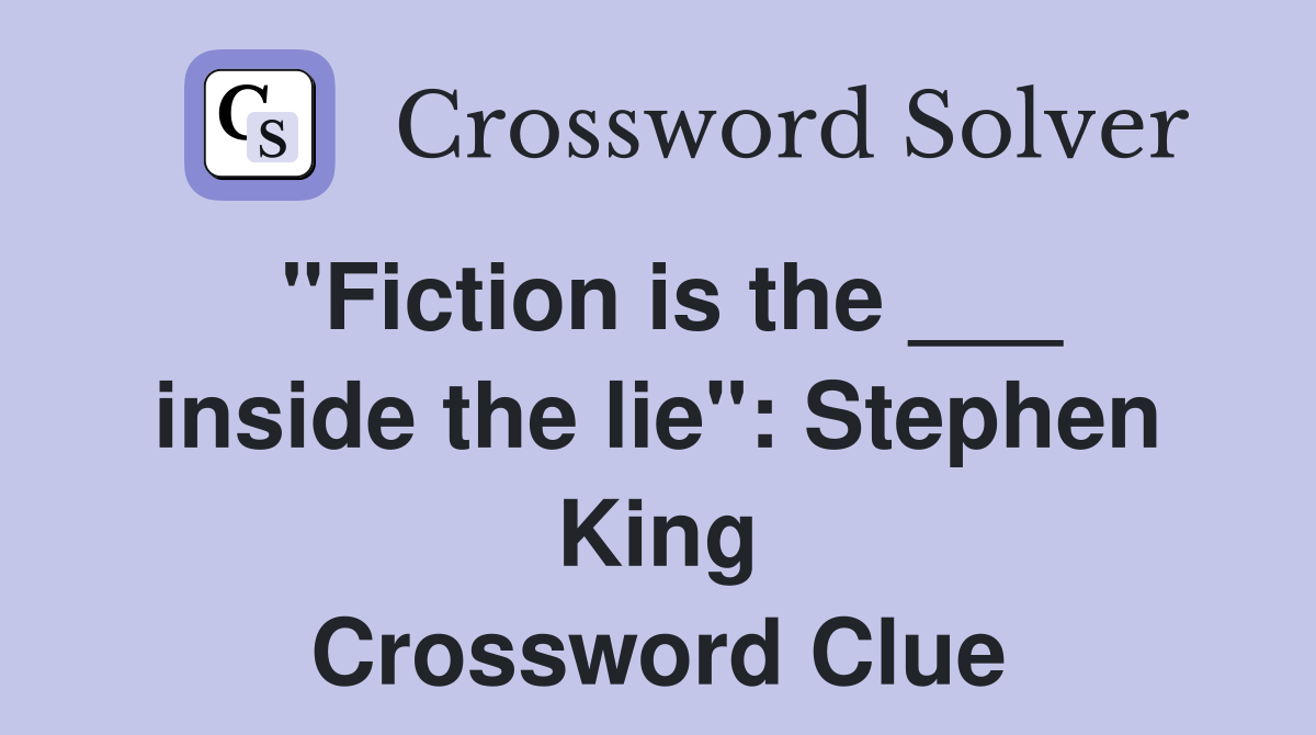 "Fiction is the ___ inside the lie": Stephen King Crossword Clue