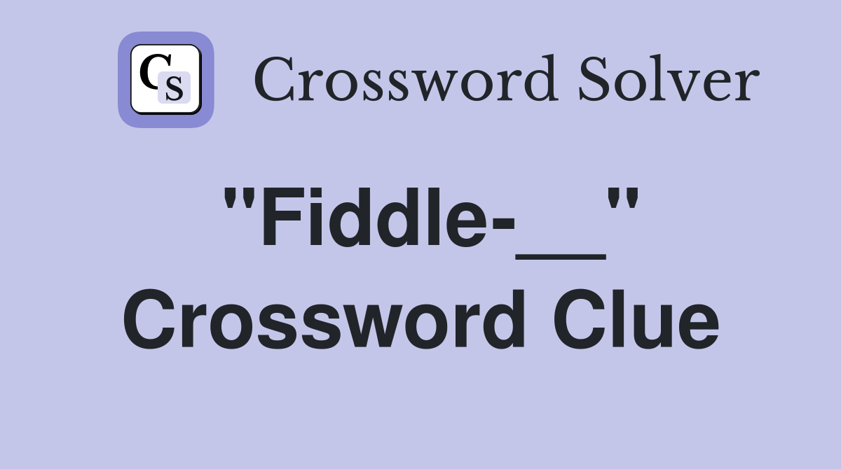"Fiddle-__" Crossword Clue