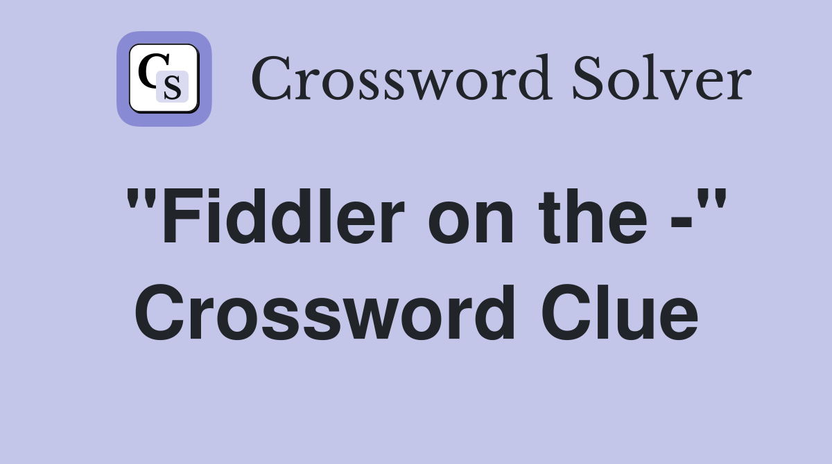 "Fiddler on the -" Crossword Clue