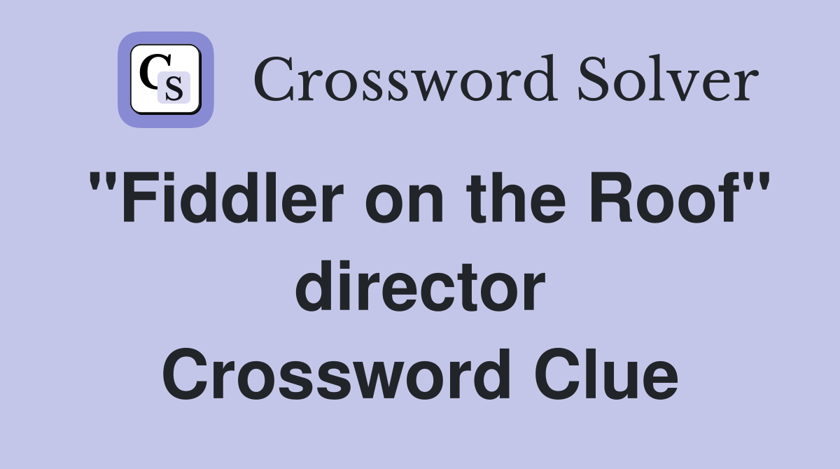 "Fiddler on the Roof" director Crossword Clue