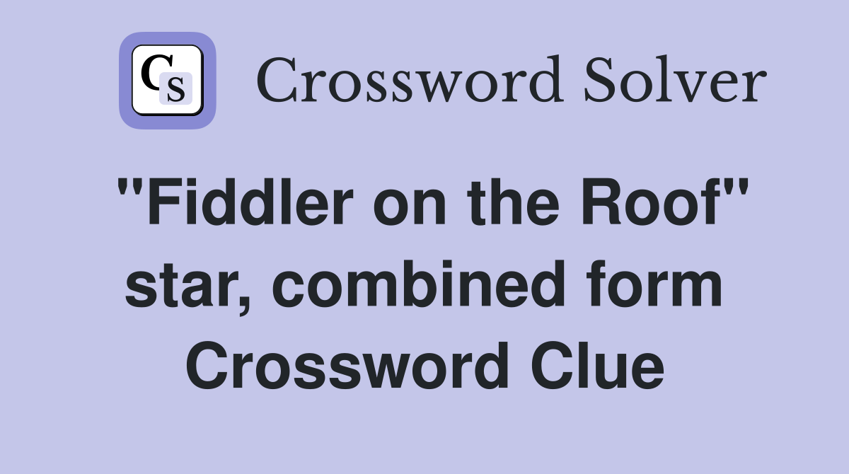 "Fiddler on the Roof" star, combined form Crossword Clue