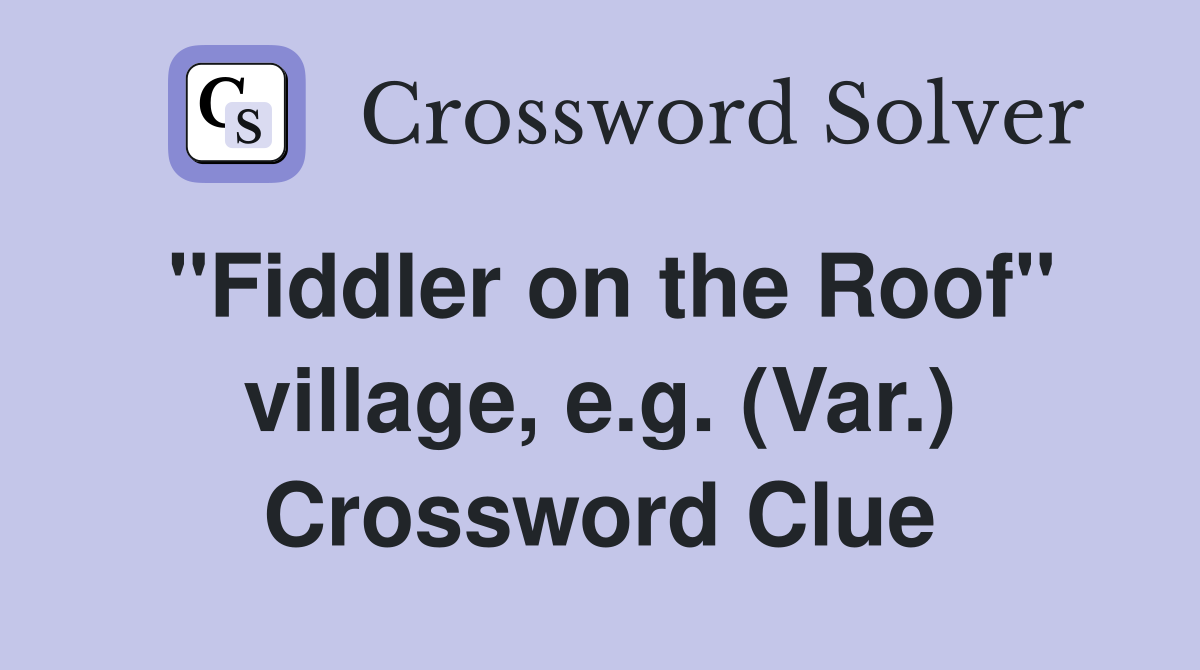 "Fiddler on the Roof" village, e.g. (Var.) Crossword Clue