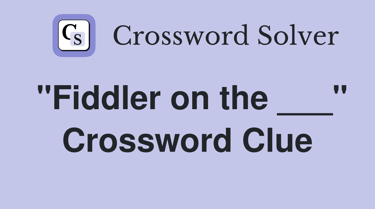 "Fiddler on the ___" Crossword Clue