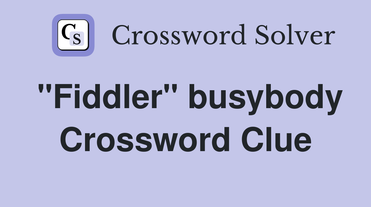 "Fiddler" busybody Crossword Clue