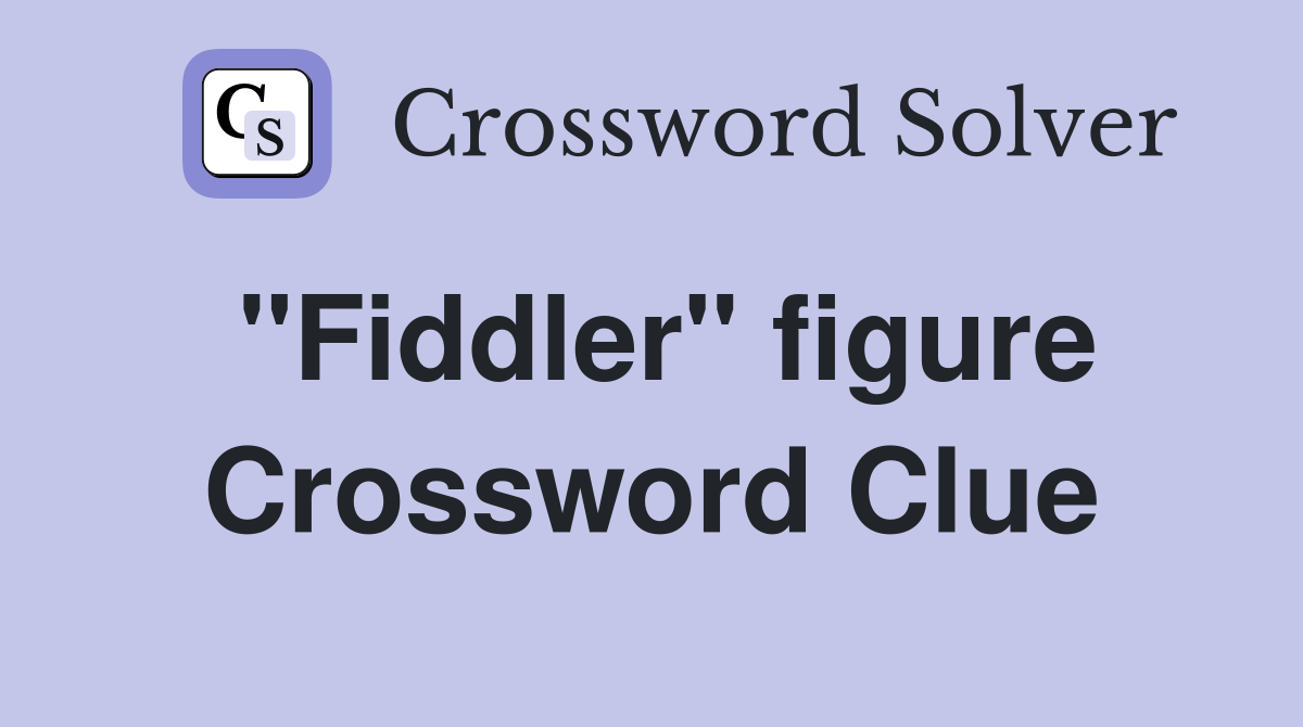 "Fiddler" figure Crossword Clue