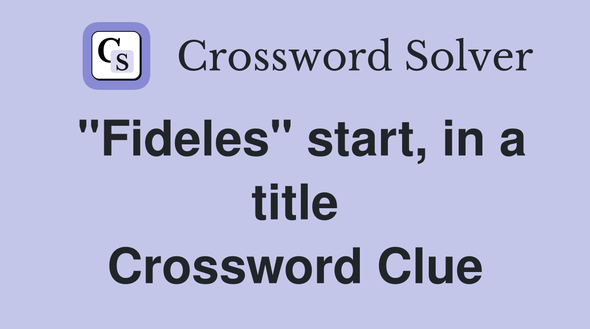 "Fideles" start, in a title Crossword Clue