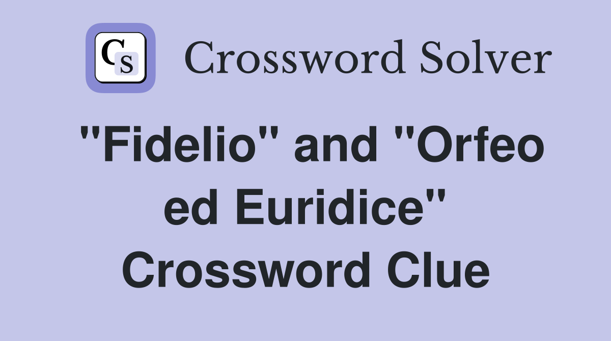 "Fidelio" and "Orfeo ed Euridice" Crossword Clue
