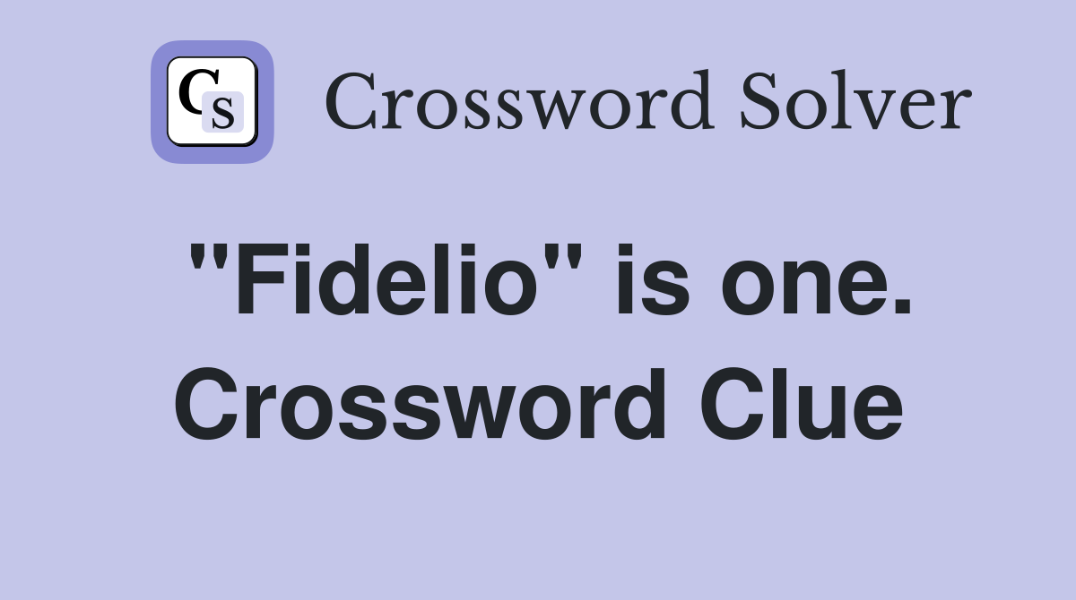 "Fidelio" is one. Crossword Clue